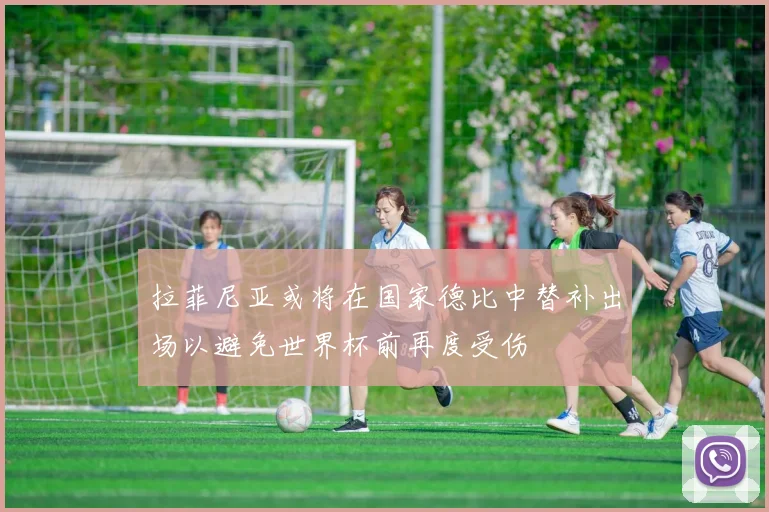 拉菲尼亚或将在国家德比中替补出场以避免世界杯前再度受伤